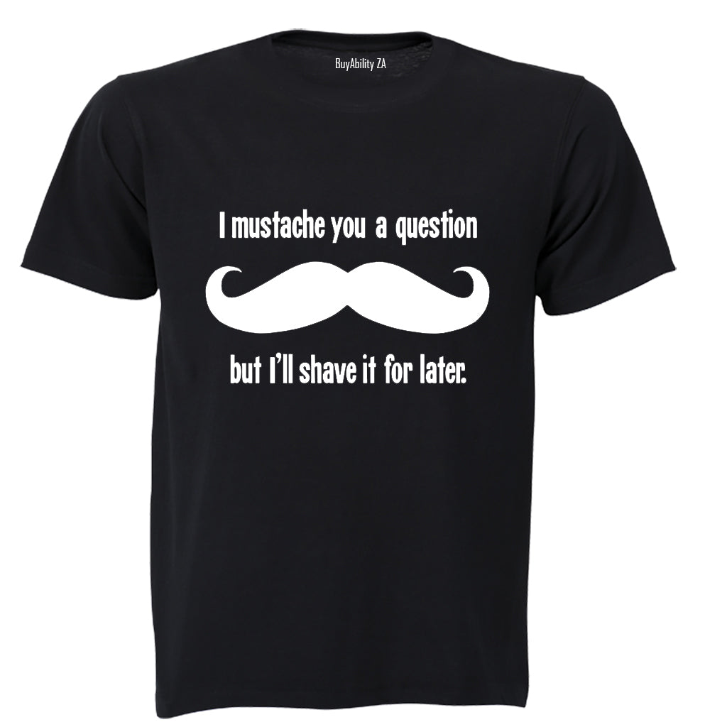 I Mustache You A Question.. - Adults - T-Shirt
