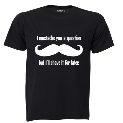I Mustache You A Question.. - Adults - T-Shirt