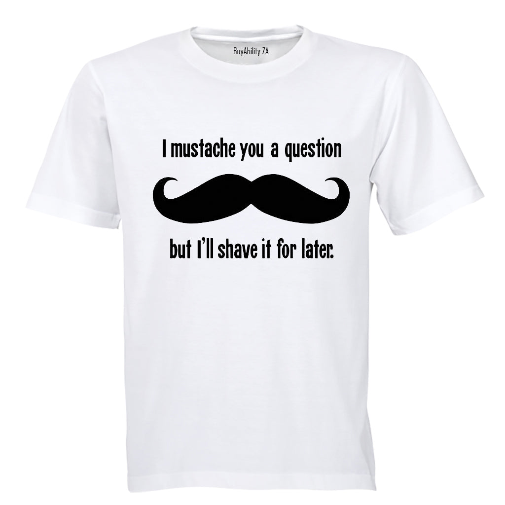 I Mustache You A Question.. - Adults - T-Shirt