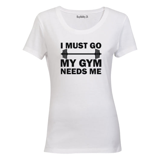 I must Go - My Gym Needs Me - Ladies - T-Shirt