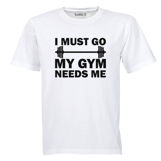 I must Go - My Gym Needs Me - Adults - T-Shirt