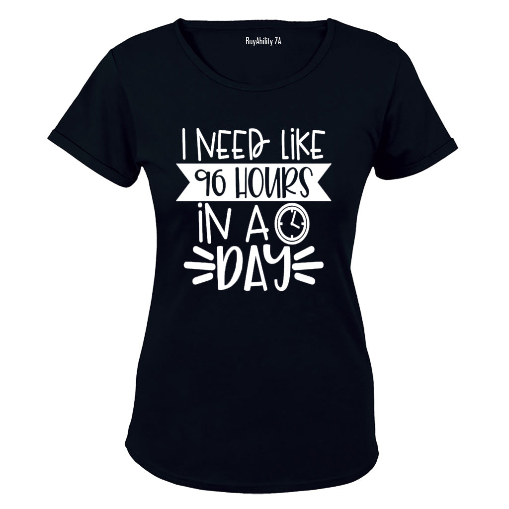 I Need Like 96 Hours in a Day - Ladies - T-Shirt