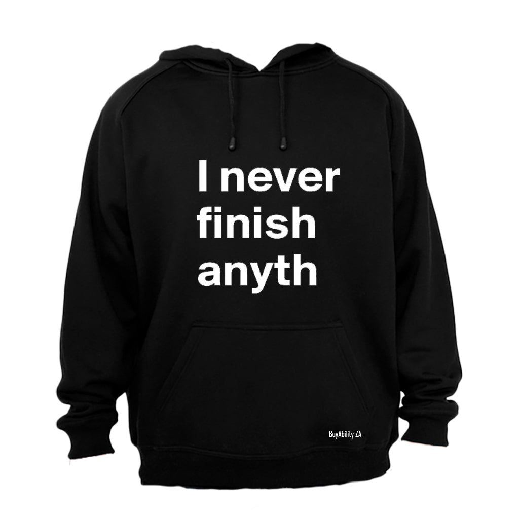 I Never Finish Anyth.. - Hoodie