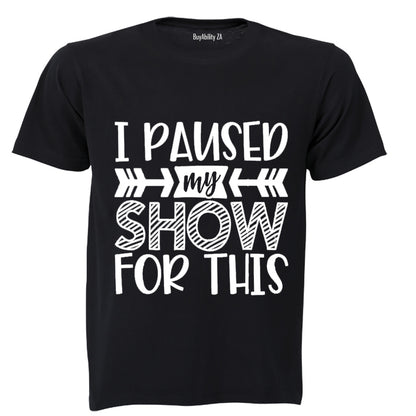 I Paused My Show for This - Adults - T-Shirt