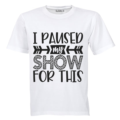 I Paused My Show for This - Adults - T-Shirt