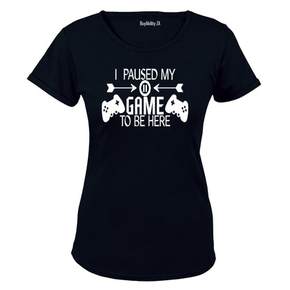 I Paused My Game to be Here - Remote Design - Ladies - T-Shirt