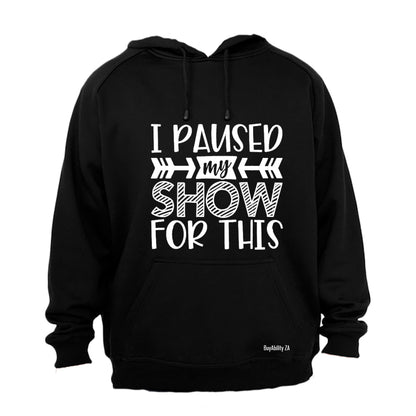 I Paused My Show for This - Hoodie