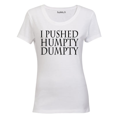 I Pushed Humpty Dumpty - Ladies - T-Shirt