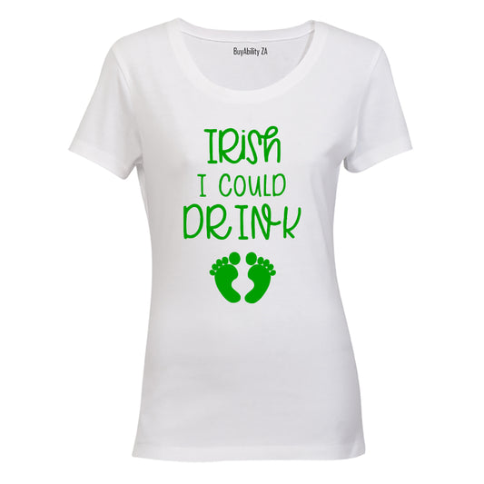 Irish I Could Drink - Pregnant - St. Patricks Day - Ladies - T-Shirt