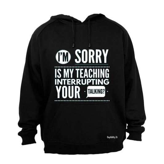 Is My Teaching Interrupting Your Talking - Hoodie