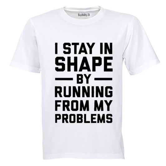 I Stay in Shape by Running from my Problems - Adults - T-Shirt