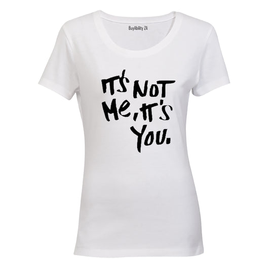It's Not Me - It's You! - Ladies - T-Shirt - BuyAbility