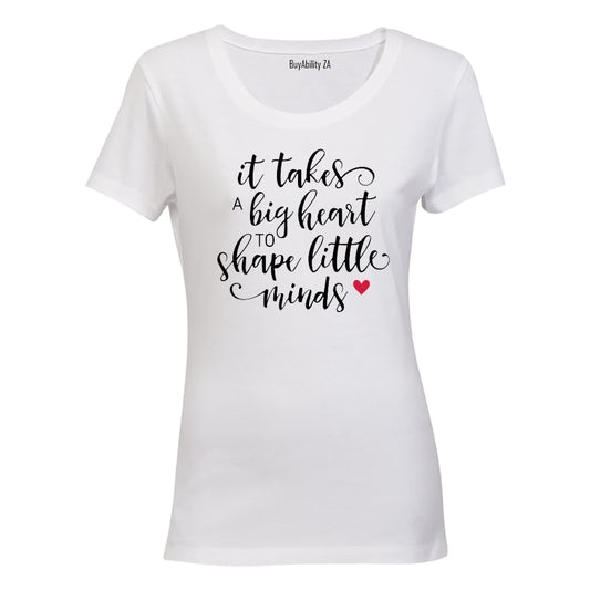 It Takes a Big Heart to Shape Little Minds - Inspired by Teachers! - Ladies - T-Shirt