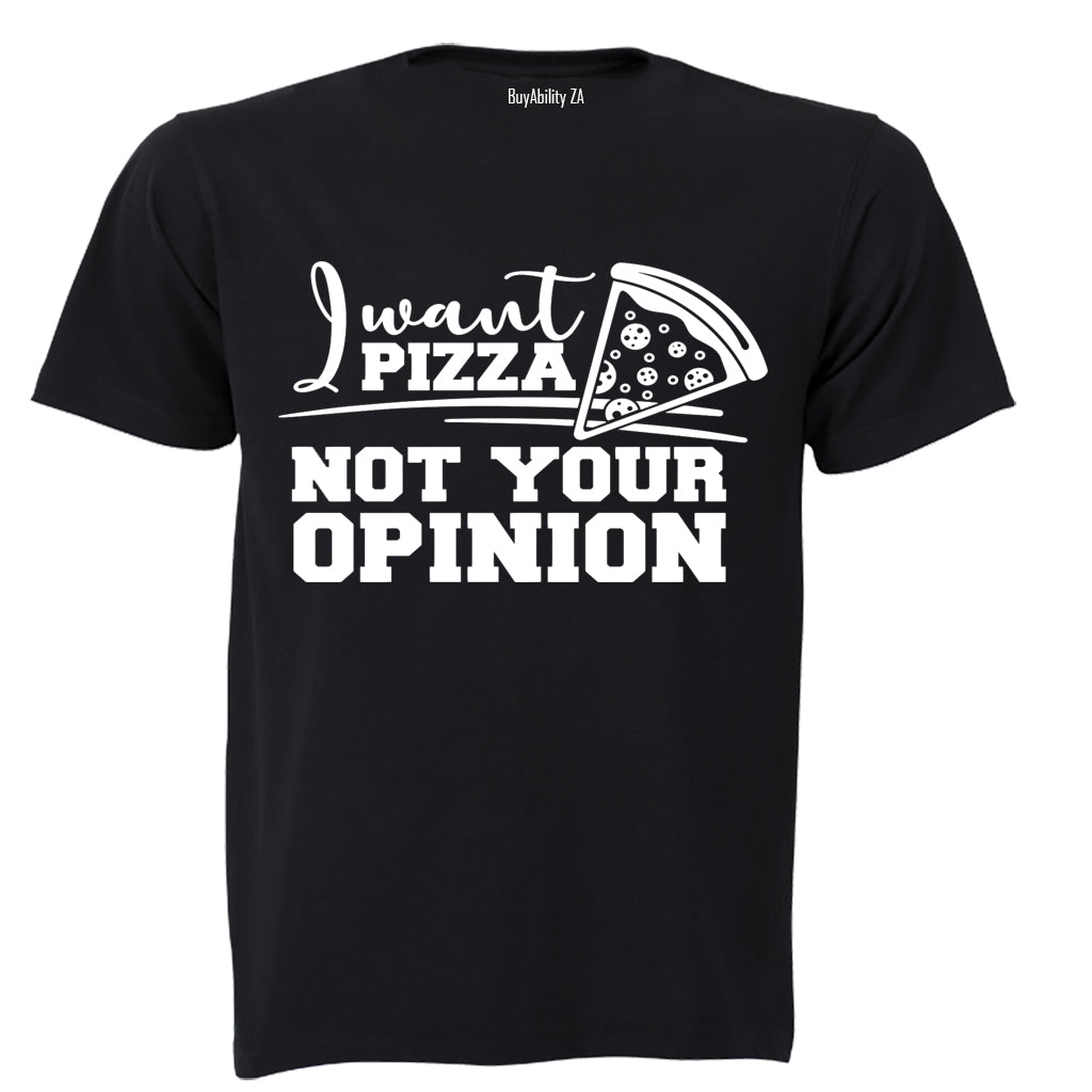 I Want PIZZA - Not Your OPINION - Adults - T-Shirt
