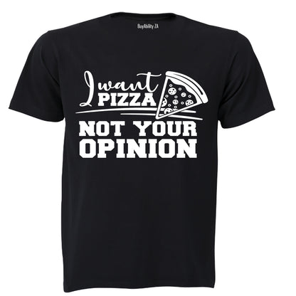 I Want PIZZA - Not Your OPINION - Adults - T-Shirt