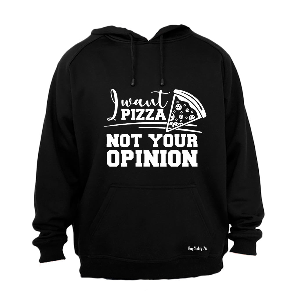 I Want PIZZA - Not Your OPINION - Hoodie