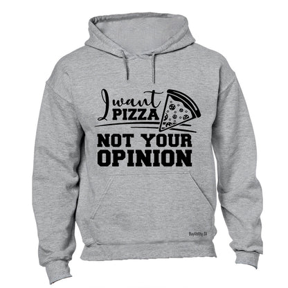 I Want PIZZA - Not Your OPINION - Hoodie