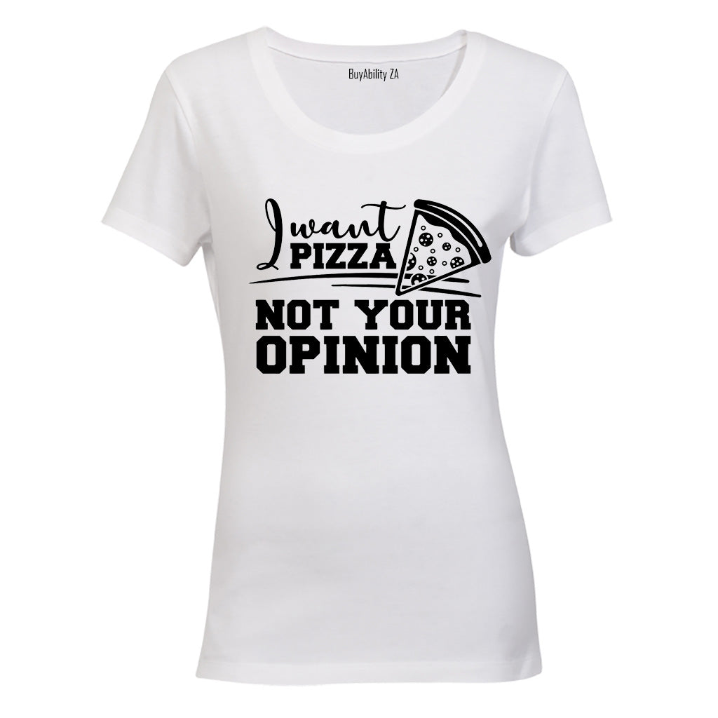 I Want PIZZA - Not Your OPINION - Ladies - T-Shirt