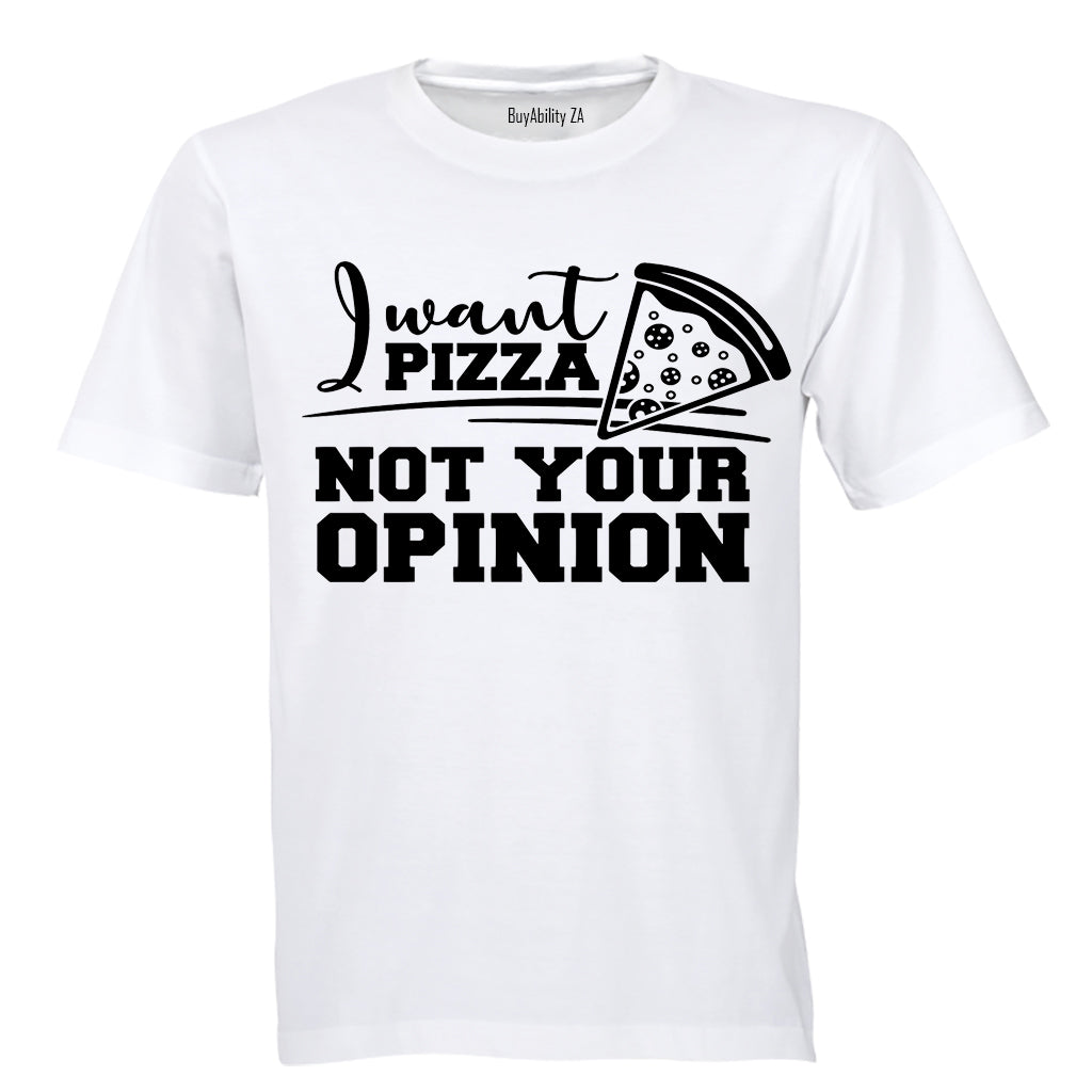 I Want PIZZA - Not Your OPINION - Adults - T-Shirt