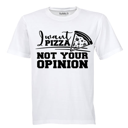 I Want PIZZA - Not Your OPINION - Adults - T-Shirt