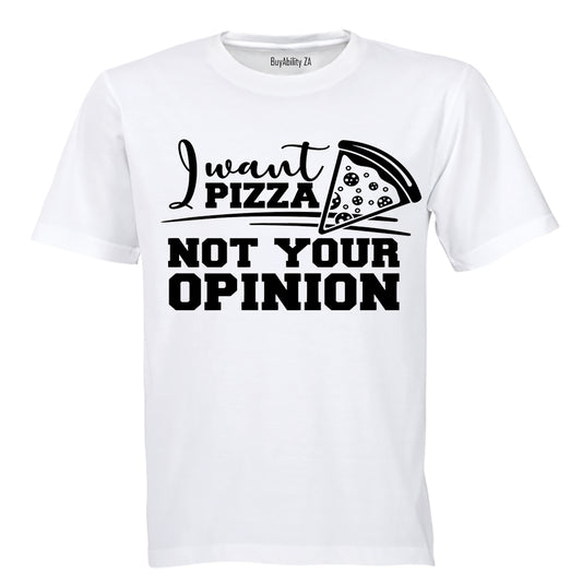 I Want PIZZA - Not Your OPINION - Adults - T-Shirt