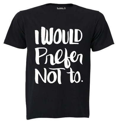 I Would Prefer Not To - Adults - T-Shirt