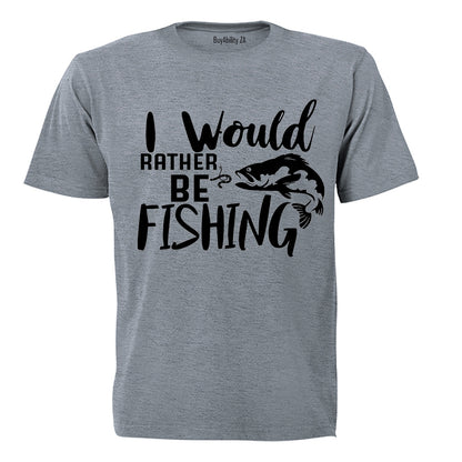 I Would Rather Be Fishing - Adults - T-Shirt