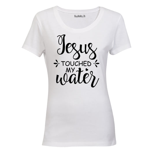 Jesus Touched My Water - Ladies - T-Shirt - BuyAbility