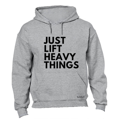 Just Lift Heavy Things - Hoodie