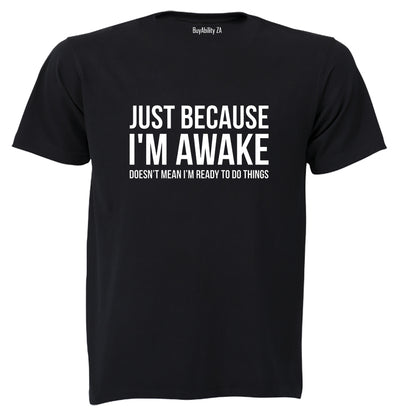 Just Because I'm Awake - Adults - T-Shirt