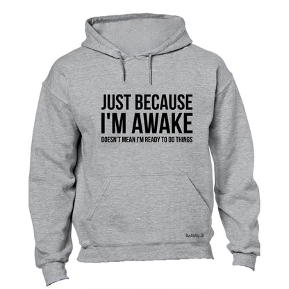 Just Because I'm Awake - Hoodie