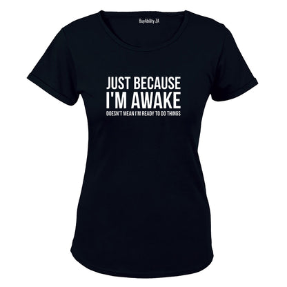 Just Because I'm Awake - Ladies - T-Shirt