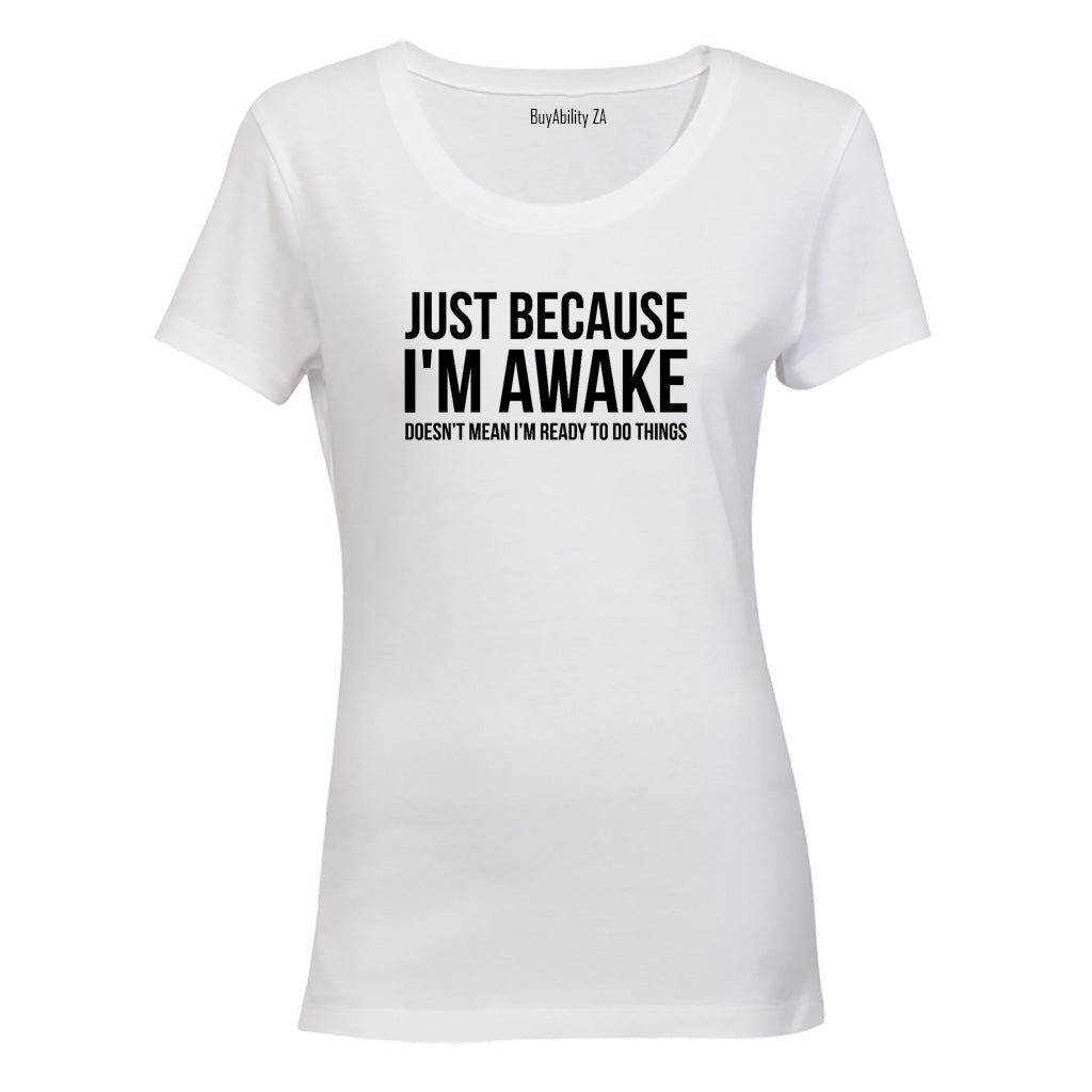 Just Because I'm Awake - Ladies - T-Shirt
