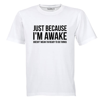 Just Because I'm Awake - Adults - T-Shirt