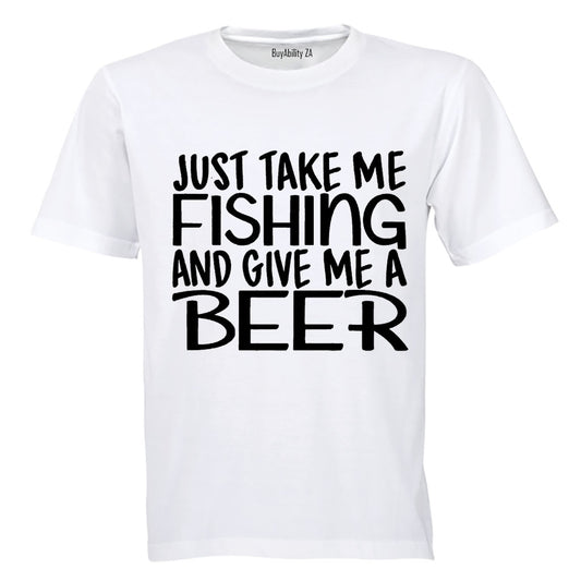 Just take me Fishing and give me a Beer - Adults - T-Shirt