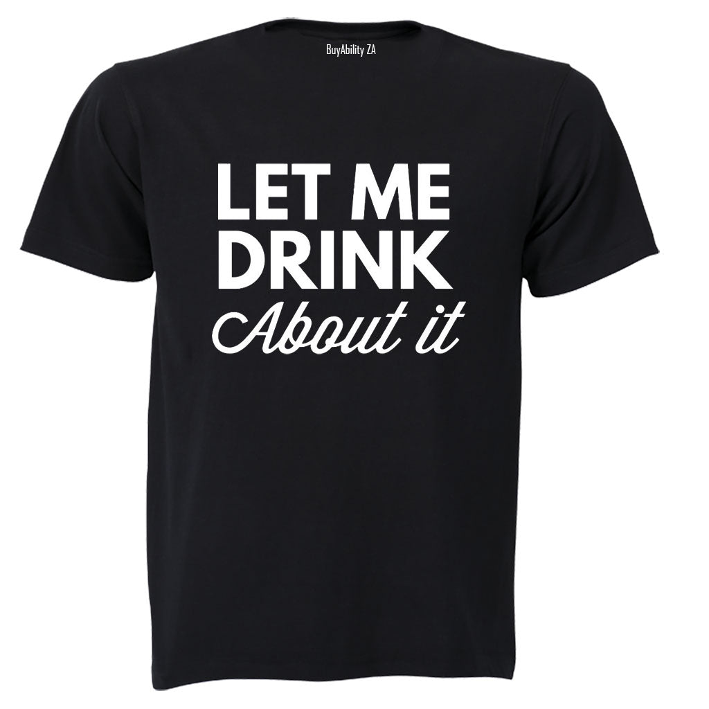 Let Me Drink About It - Adults - T-Shirt