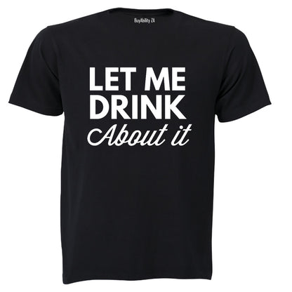 Let Me Drink About It - Adults - T-Shirt
