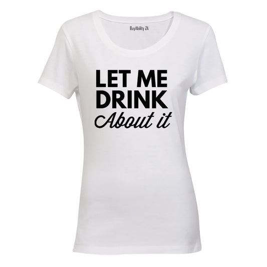 Let Me Drink About It - Ladies - T-Shirt