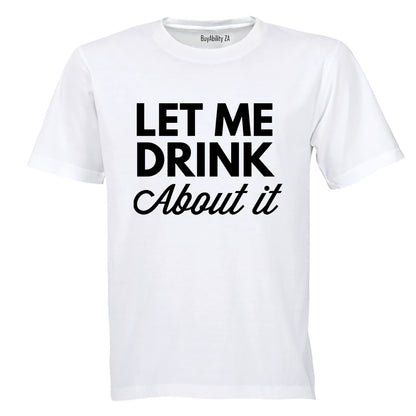 Let Me Drink About It - Adults - T-Shirt