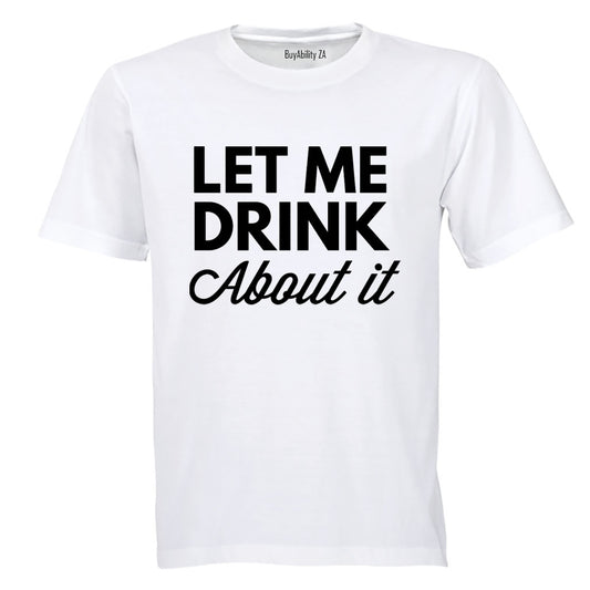 Let Me Drink About It - Adults - T-Shirt