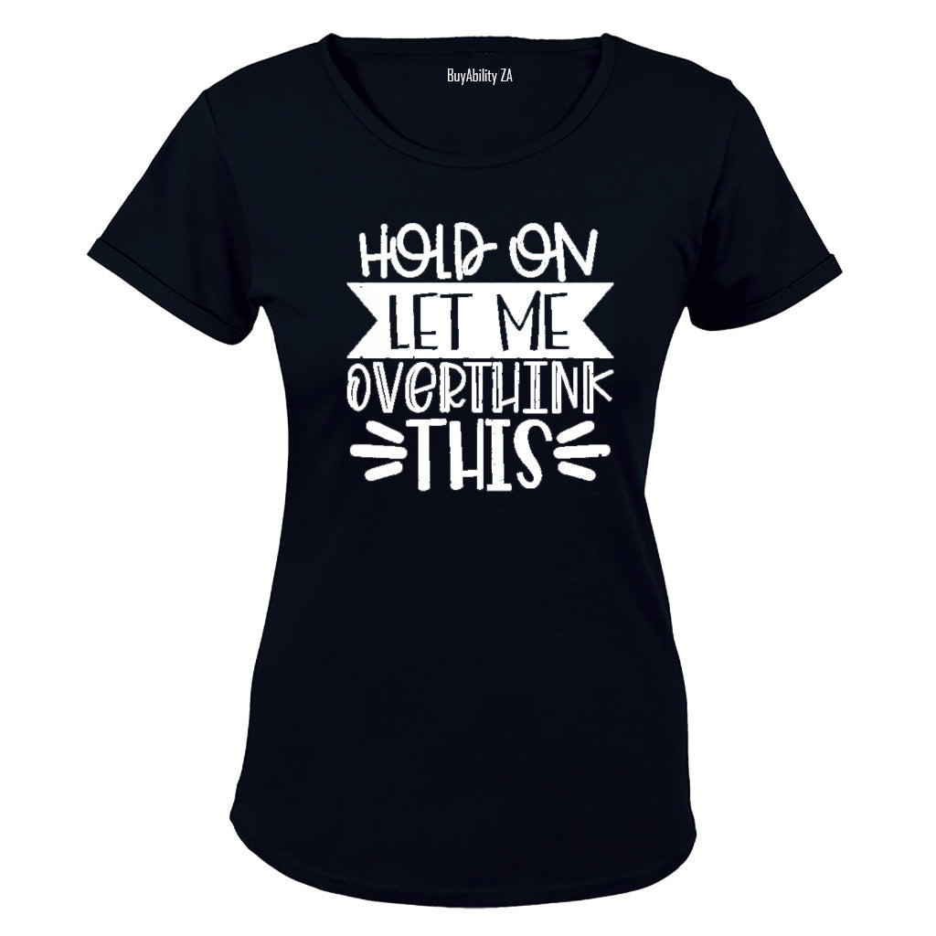 Hold On, Let Me Overthink This - Ladies - T-Shirt