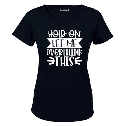 Hold On, Let Me Overthink This - Ladies - T-Shirt