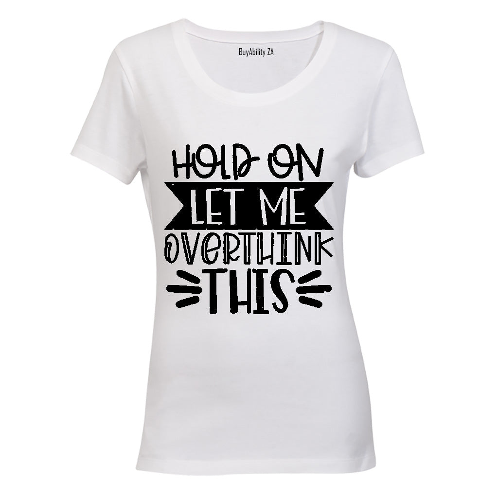 Hold On, Let Me Overthink This - Ladies - T-Shirt