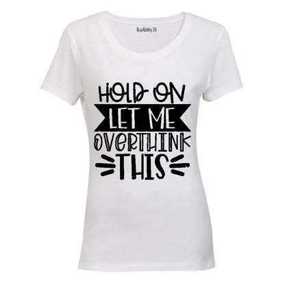 Hold On, Let Me Overthink This - Ladies - T-Shirt