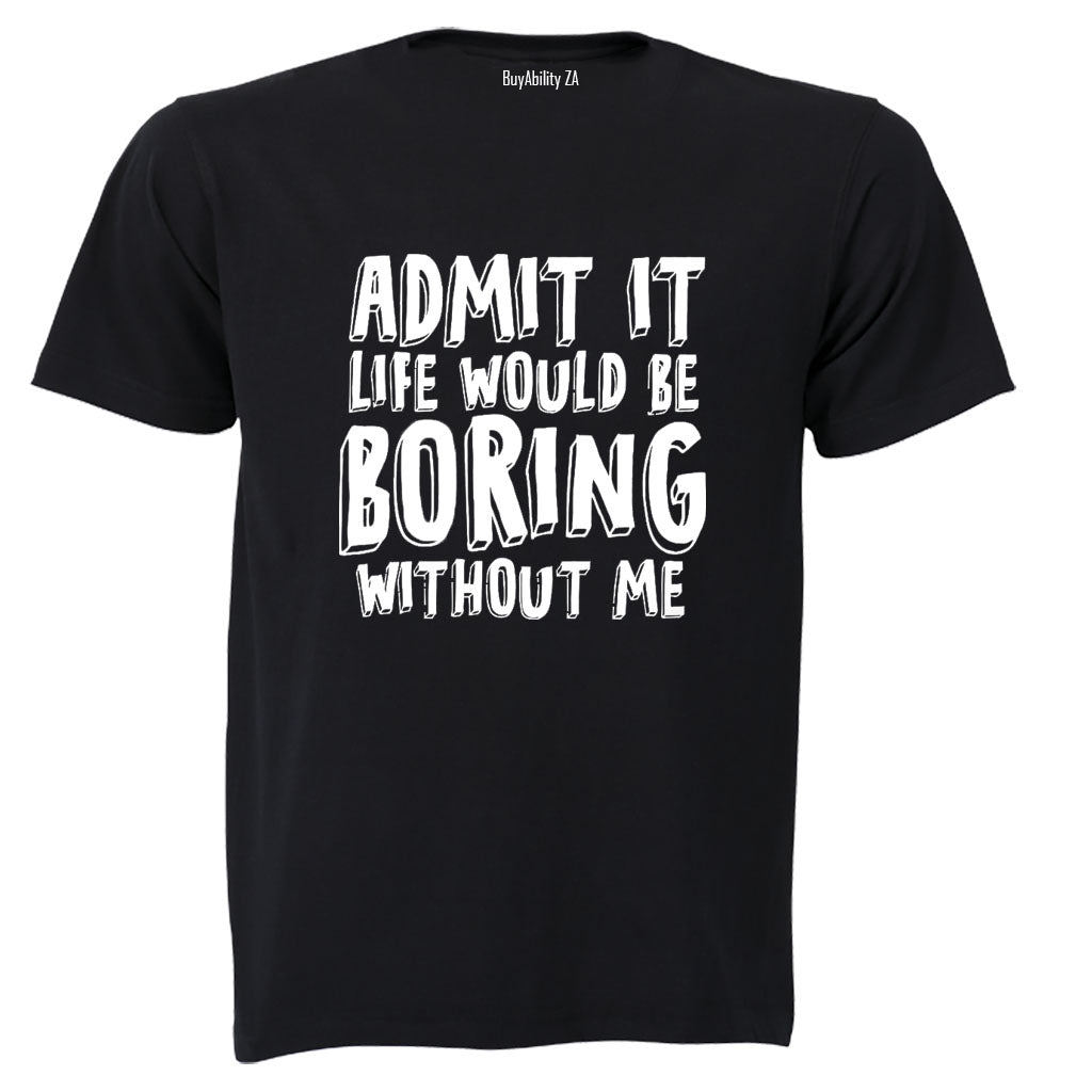 Life Would Be Boring Without Me - Adults - T-Shirt