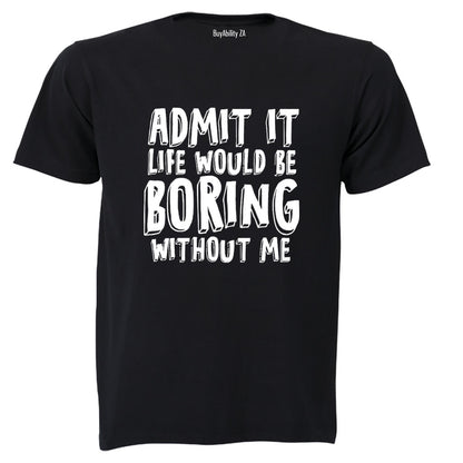 Life Would Be Boring Without Me - Adults - T-Shirt