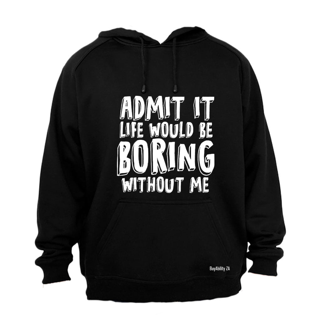 Life Would Be Boring Without Me - Hoodie