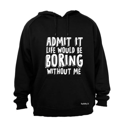 Life Would Be Boring Without Me - Hoodie