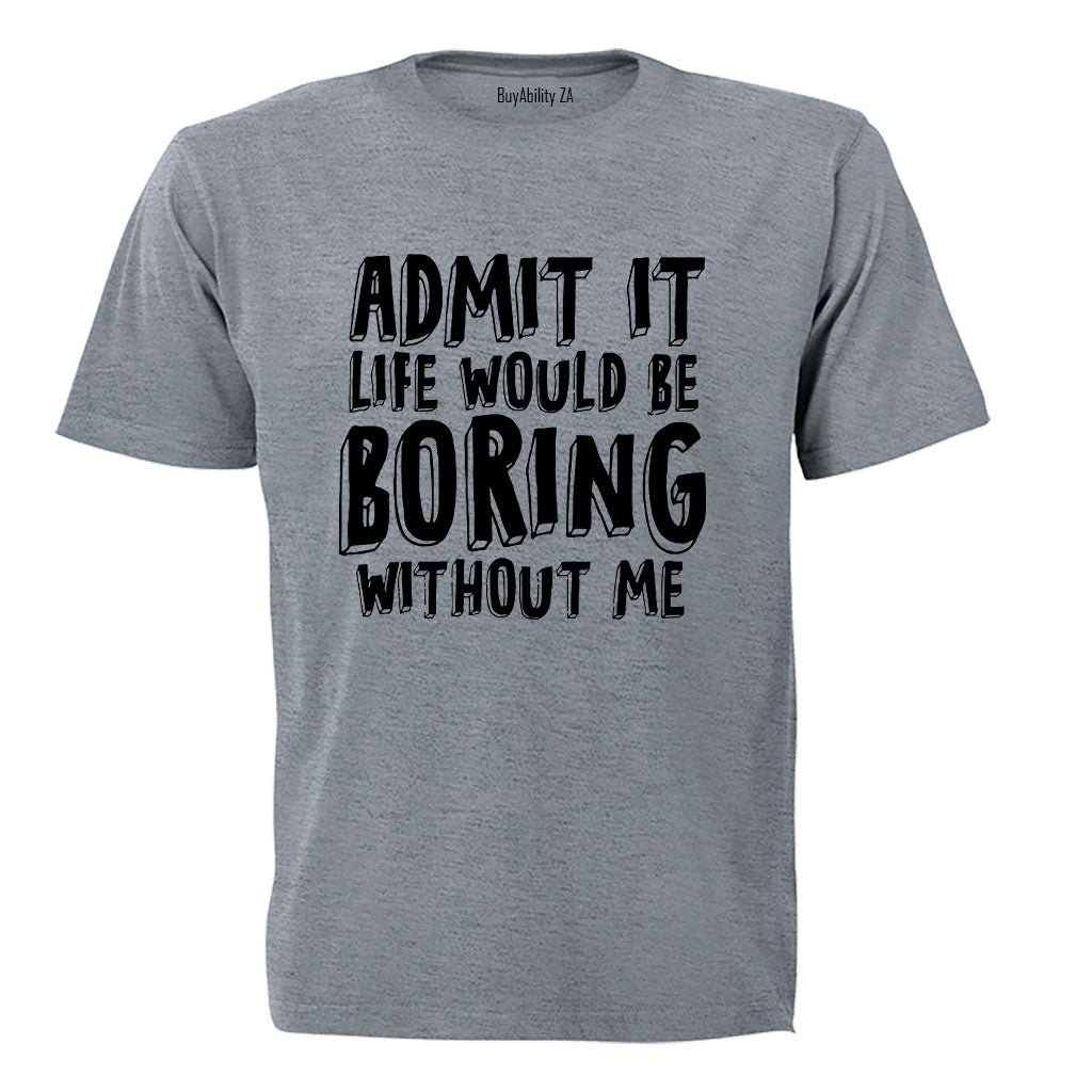 Life Would Be Boring Without Me - Adults - T-Shirt