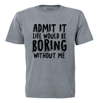 Life Would Be Boring Without Me - Adults - T-Shirt